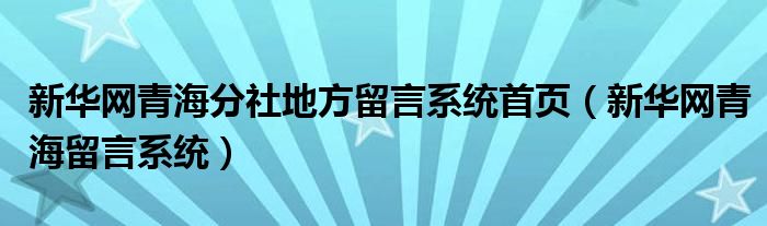 新华网青海分社地方留言系统首页(新华网青海留言系统)