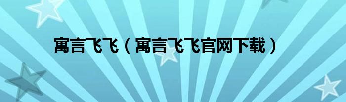 寓言飞飞(寓言飞飞官网下载)