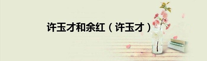 许玉才和余红(许玉才)