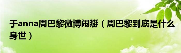 于anna周巴黎微博闹掰(周巴黎到底是什么身世)