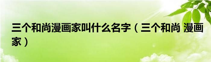 三个和尚漫画家叫什么名字(三个和尚 漫画家)