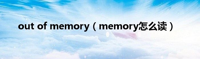 out of memory(memory怎么读)