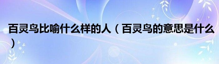 百灵鸟比喻什么样的人(百灵鸟的意思是什么)