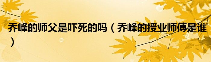 乔峰的师父是吓死的吗(乔峰的授业师傅是谁)