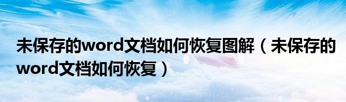 未保存的word文档如何恢复图解(未保存的word文档如何恢复)