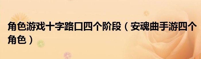 角色游戏十字路口四个阶段(安魂曲手游四个角色)