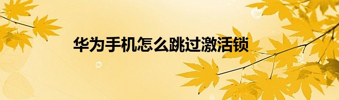 华为手机怎么跳过激活锁