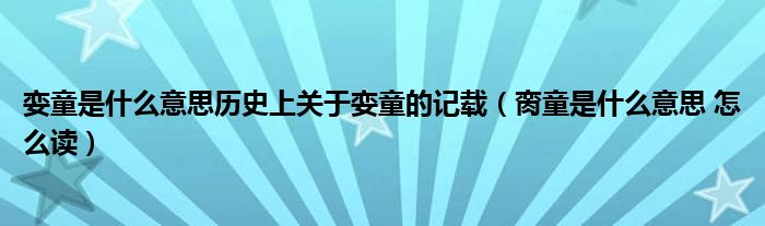 娈童是什么意思历史上关于娈童的记载(脔童是什么意思 怎么读)