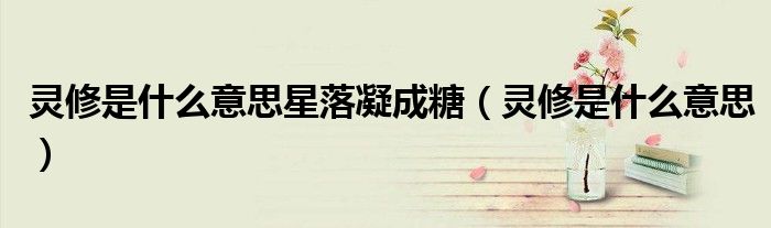 灵修是什么意思星落凝成糖(灵修是什么意思)