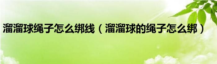溜溜球绳子怎么绑线(溜溜球的绳子怎么绑)
