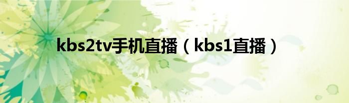 kbs2tv手机直播(kbs1直播)
