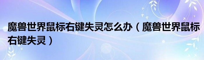 魔兽世界鼠标右键失灵怎么办(魔兽世界鼠标右键失灵)