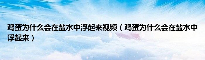 鸡蛋为什么会在盐水中浮起来视频(鸡蛋为什么会在盐水中浮起来)