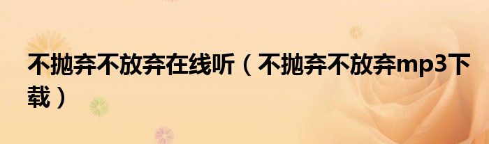 不抛弃不放弃在线听(不抛弃不放弃mp3下载)