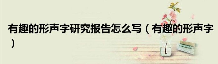有趣的形声字研究报告怎么写(有趣的形声字)