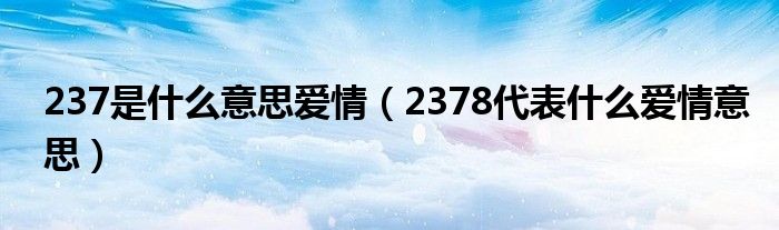 237是什么意思爱情(2378代表什么爱情意思)