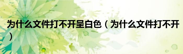 为什么文件打不开呈白色(为什么文件打不开)