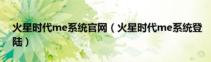 火星时代me系统官网(火星时代me系统登陆)