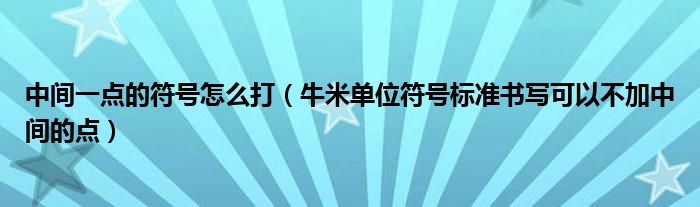 中间一点的符号怎么打(牛米单位符号标准书写可以不加中间的点)