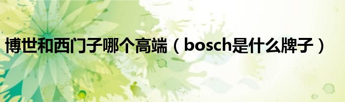 博世和西门子哪个高端(bosch是什么牌子)
