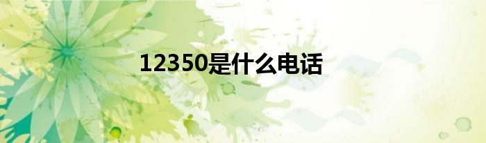 12350是什么电话