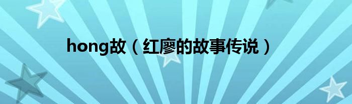 hong故(红廖的故事传说)