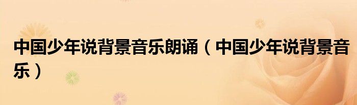 中国少年说背景音乐朗诵(中国少年说背景音乐)