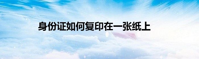身份证如何复印在一张纸上