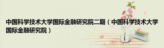 中国科学技术大学国际金融研究院二期(中国科学技术大学国际金融研究院)