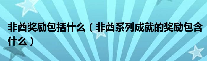 非酋奖励包括什么(非酋系列成就的奖励包含什么)