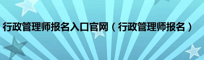 行政管理师报名入口官网(行政管理师报名)