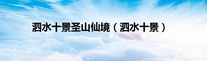 泗水十景圣山仙境(泗水十景)