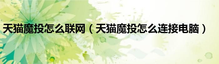 天猫魔投怎么联网(天猫魔投怎么连接电脑)