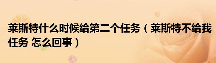 莱斯特什么时候给第二个任务(莱斯特不给我任务 怎么回事)