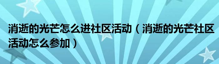 消逝的光芒怎么进社区活动(消逝的光芒社区活动怎么参加)