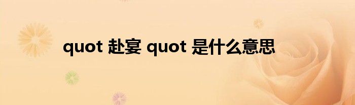 quot 赴宴 quot 是什么意思