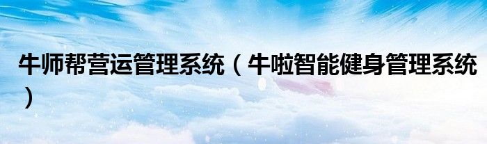 牛师帮营运管理系统(牛啦智能健身管理系统)