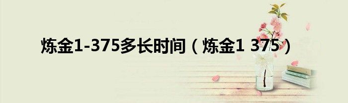 炼金1-375多长时间(炼金1 375)