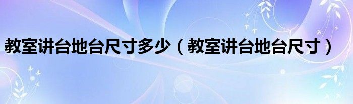 教室讲台地台尺寸多少(教室讲台地台尺寸)