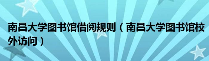 南昌大学图书馆借阅规则(南昌大学图书馆校外访问)