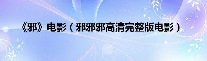 《邪》电影(邪邪邪高清完整版电影)