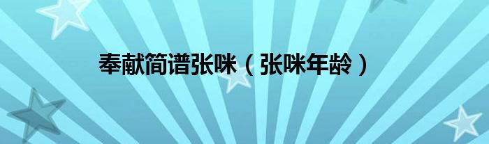 奉献简谱张咪（张咪年龄）