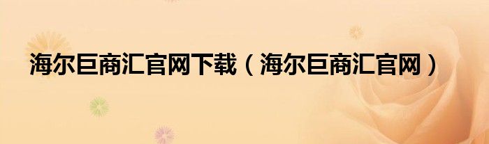 海尔巨商汇官网下载(海尔巨商汇官网)