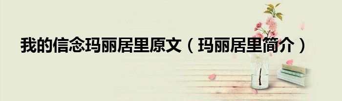 我的信念玛丽居里原文(玛丽居里简介)