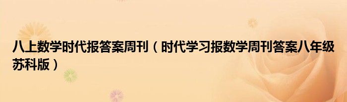 八上数学时代报答案周刊(时代学习报数学周刊答案八年级苏科版)