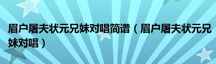 眉户屠夫状元兄妹对唱简谱(眉户屠夫状元兄妹对唱)