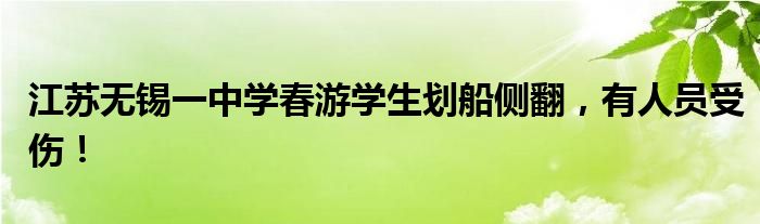 江苏无锡一中学春游学生划船侧翻,有人员受伤!