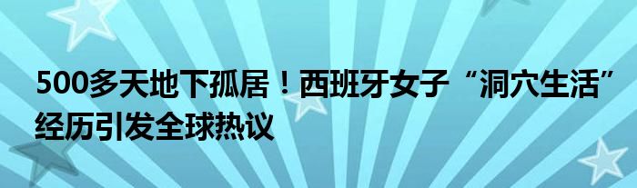 500多天地下孤居!西班牙女子“洞穴生活”经历引发全球热议