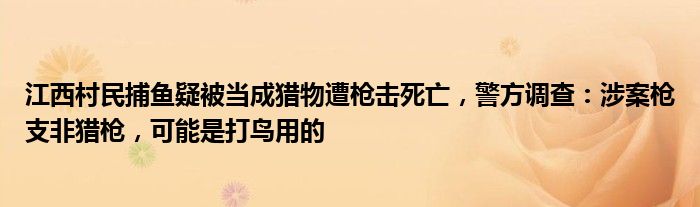 江西村民捕鱼疑被当成猎物遭枪击死亡,警方调查:涉案枪支非猎枪,可能是打鸟用的