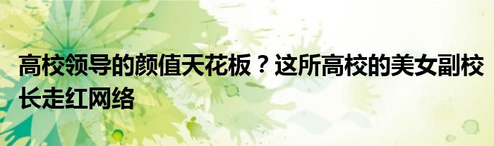 高校领导的颜值天花板?这所高校的美女副校长走红网络